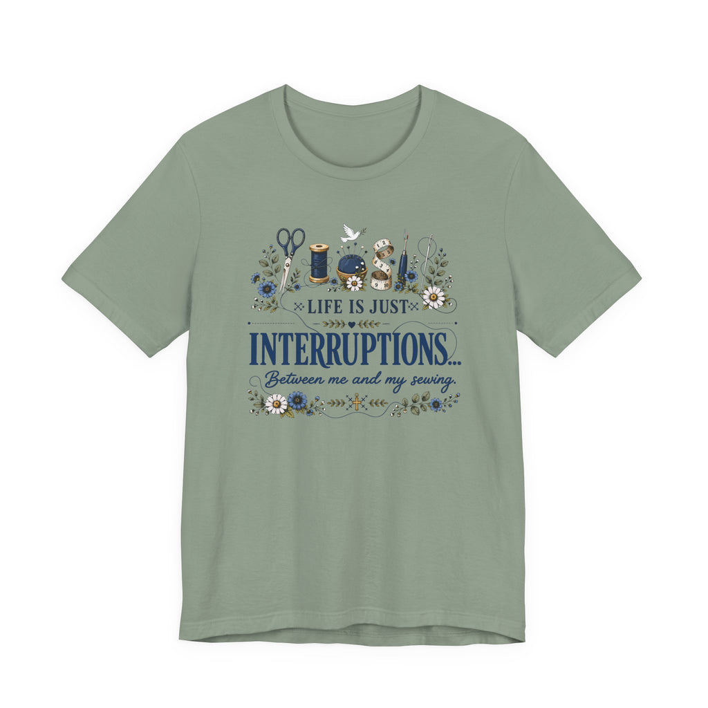 Life Is Just Interruptions Between Me and My Sewing (Sewing Tee)