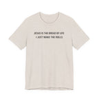 Jesus is the Bread of Life I Just Make the Rolls (Christian Baking Tee)