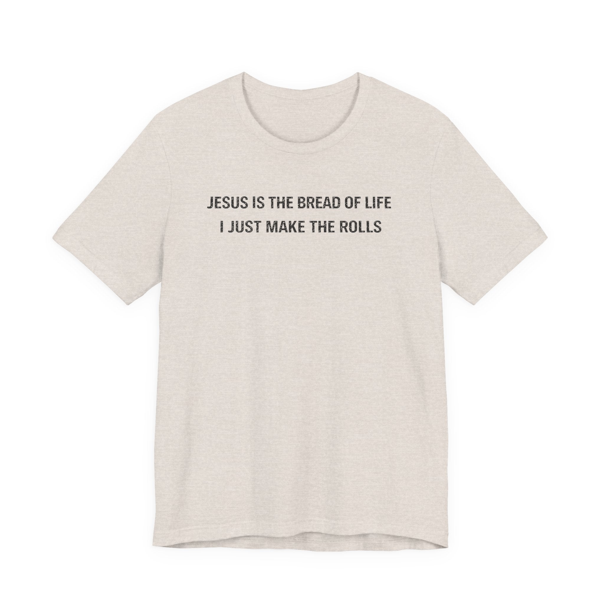 Jesus is the Bread of Life I Just Make the Rolls (Christian Baking Tee)