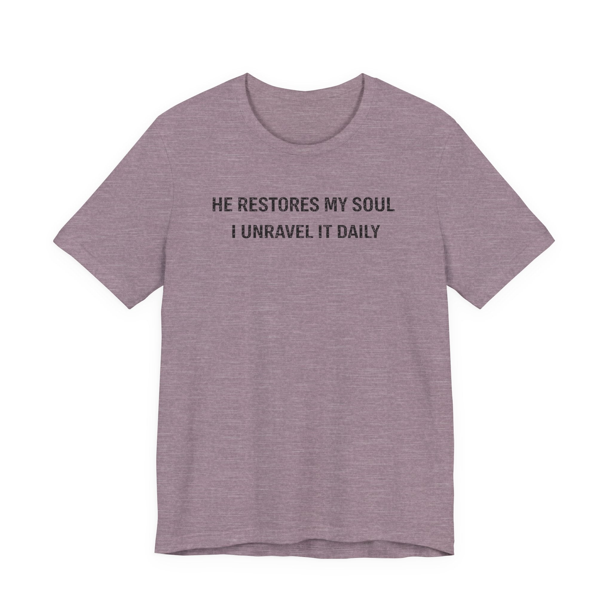 He Restores My Soul - I Unravel it Daily (Christian Tee)