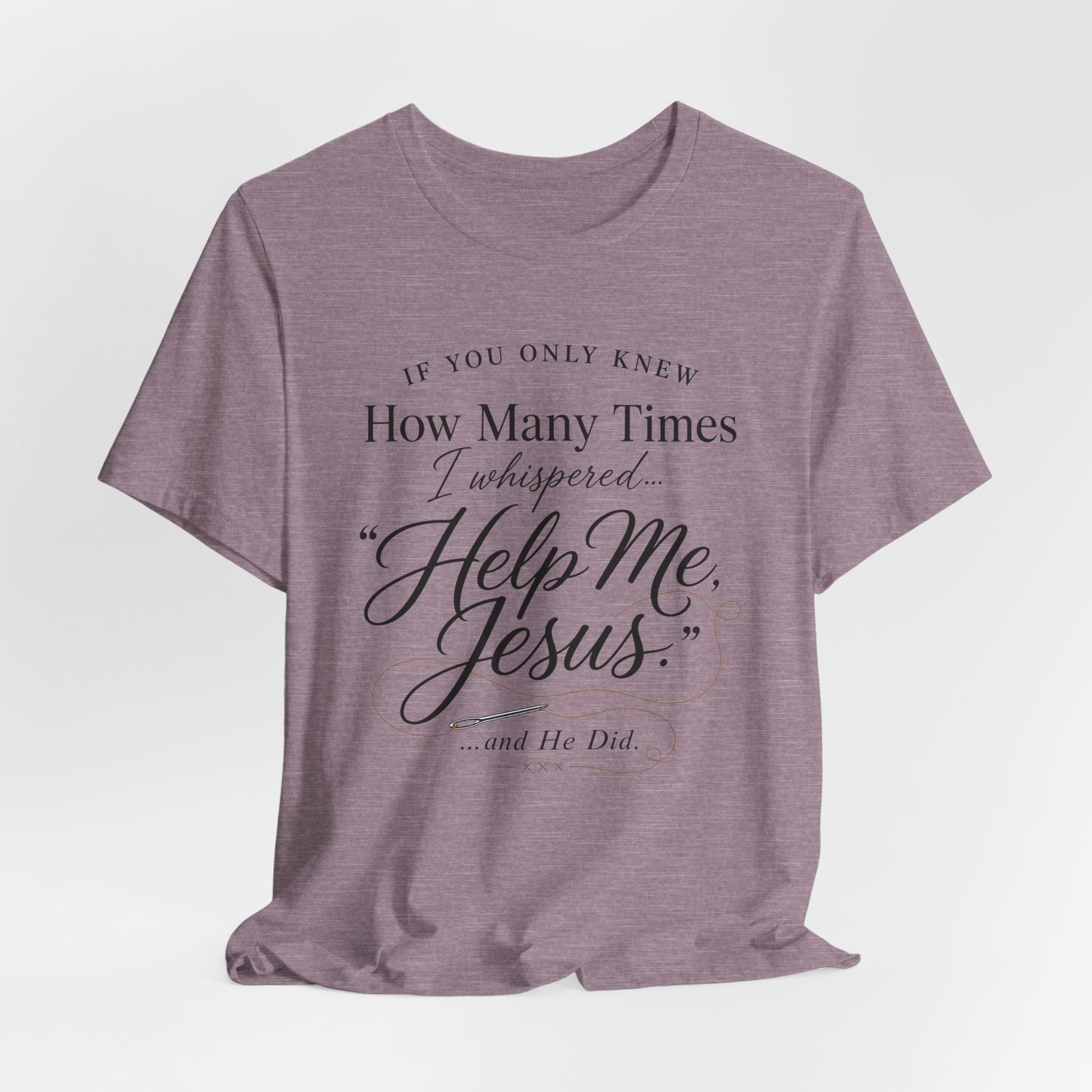 If You Only Knew How Many Times I Whispered Help Me Jesus (Sewing Tee)