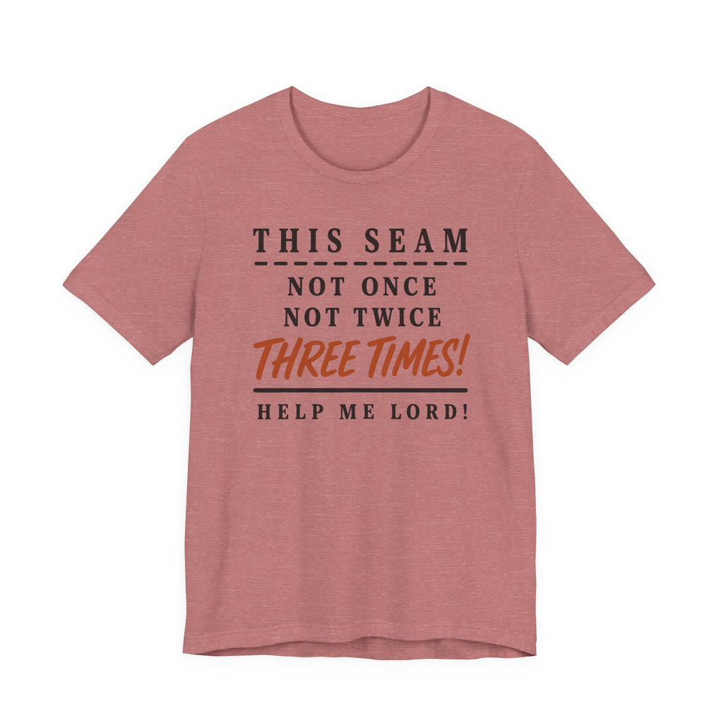 This Seam Not Once ... Lord Help Me (Sewing Tee)