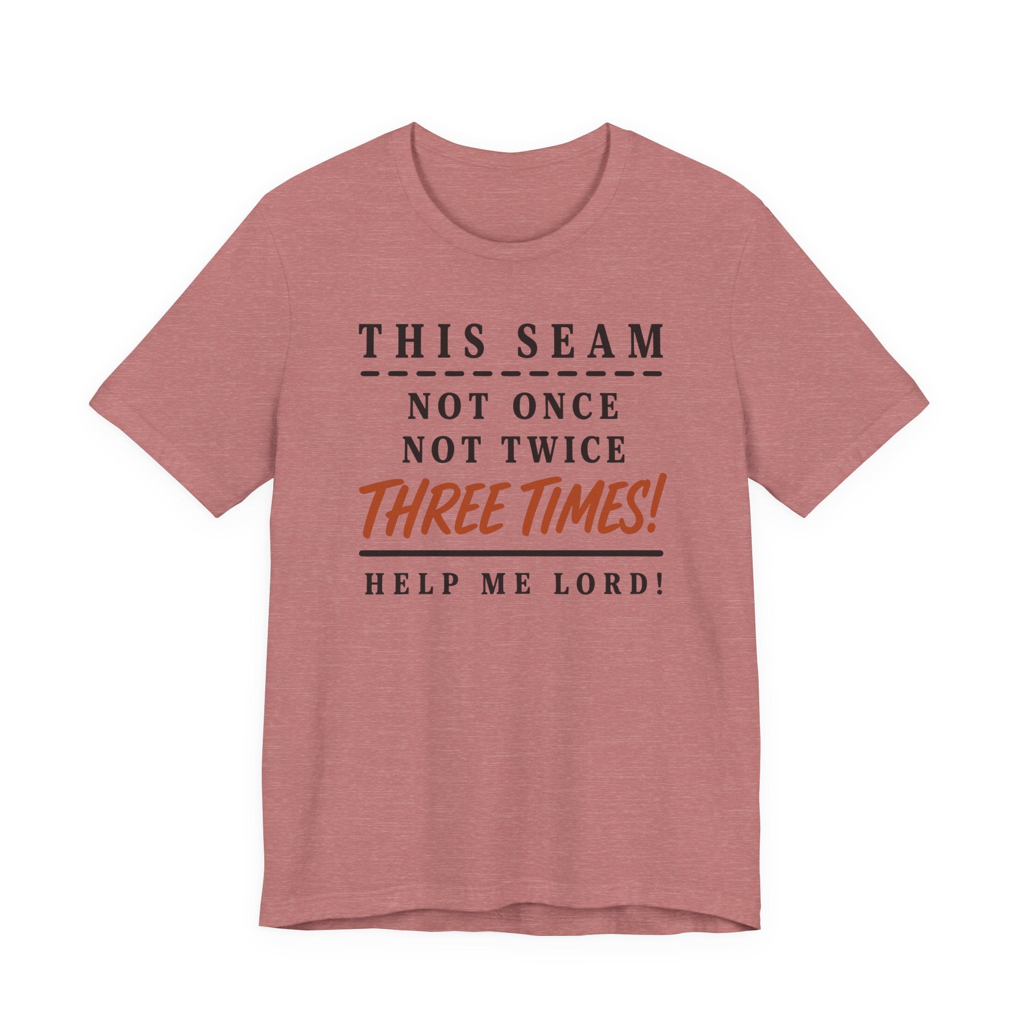 This Seam Not Once ... Lord Help Me (Sewing Tee)