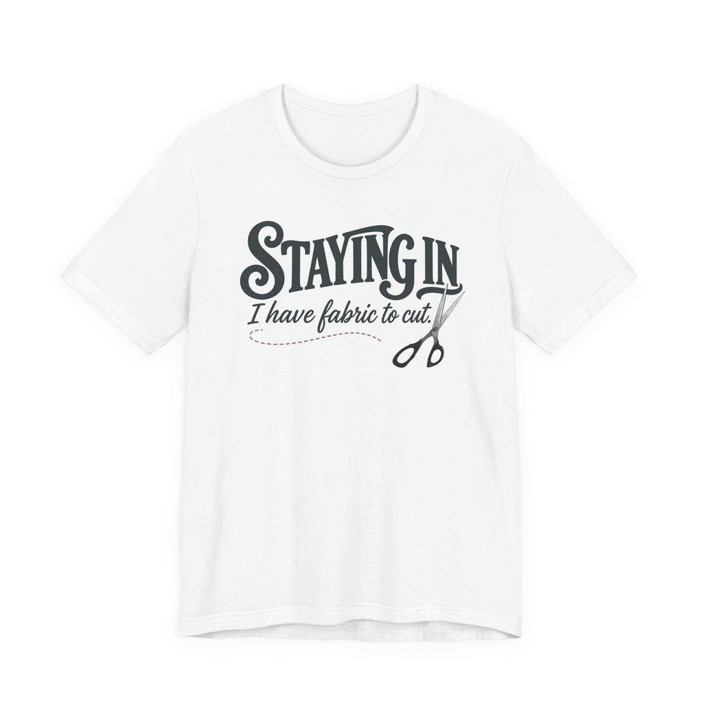 Staying In - I Have Fabric To Cut (Sewing Tee)
