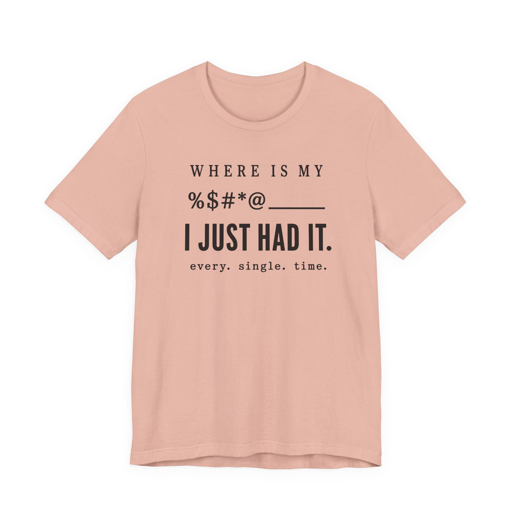 Where is my %$#*@, I Just Had It!  (Makers Tee)