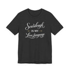 Sourdough is my Love Language (Bakers Tee - Dark Colors)