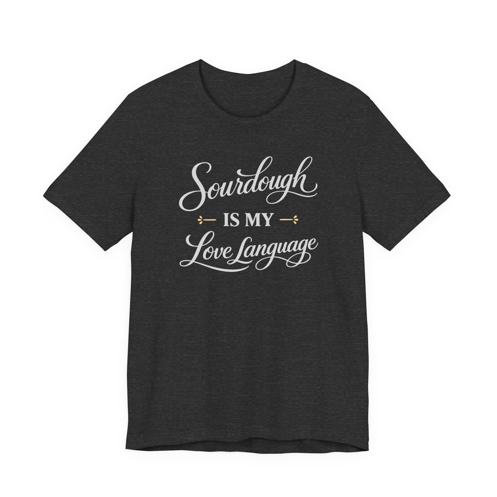 Sourdough is my Love Language (Bakers Tee - Dark Colors)