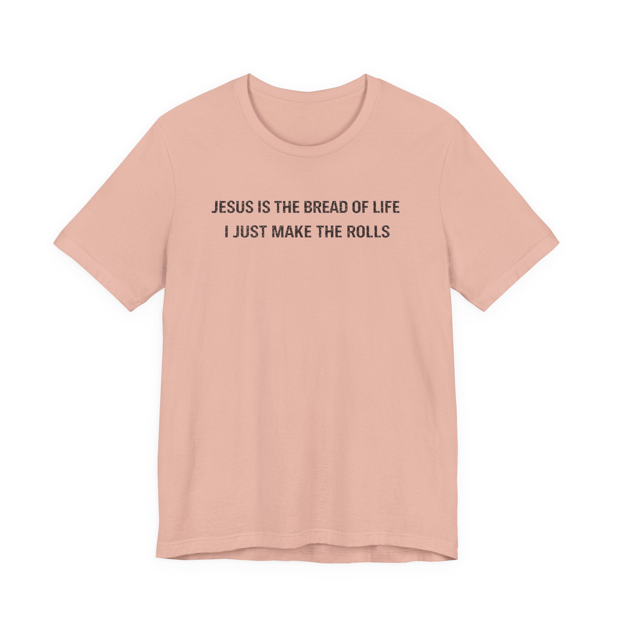 Jesus is the Bread of Life I Just Make the Rolls (Christian Baking Tee)