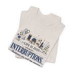 Life Is Just Interruptions Between Me and My Sewing (Sewing Tee)