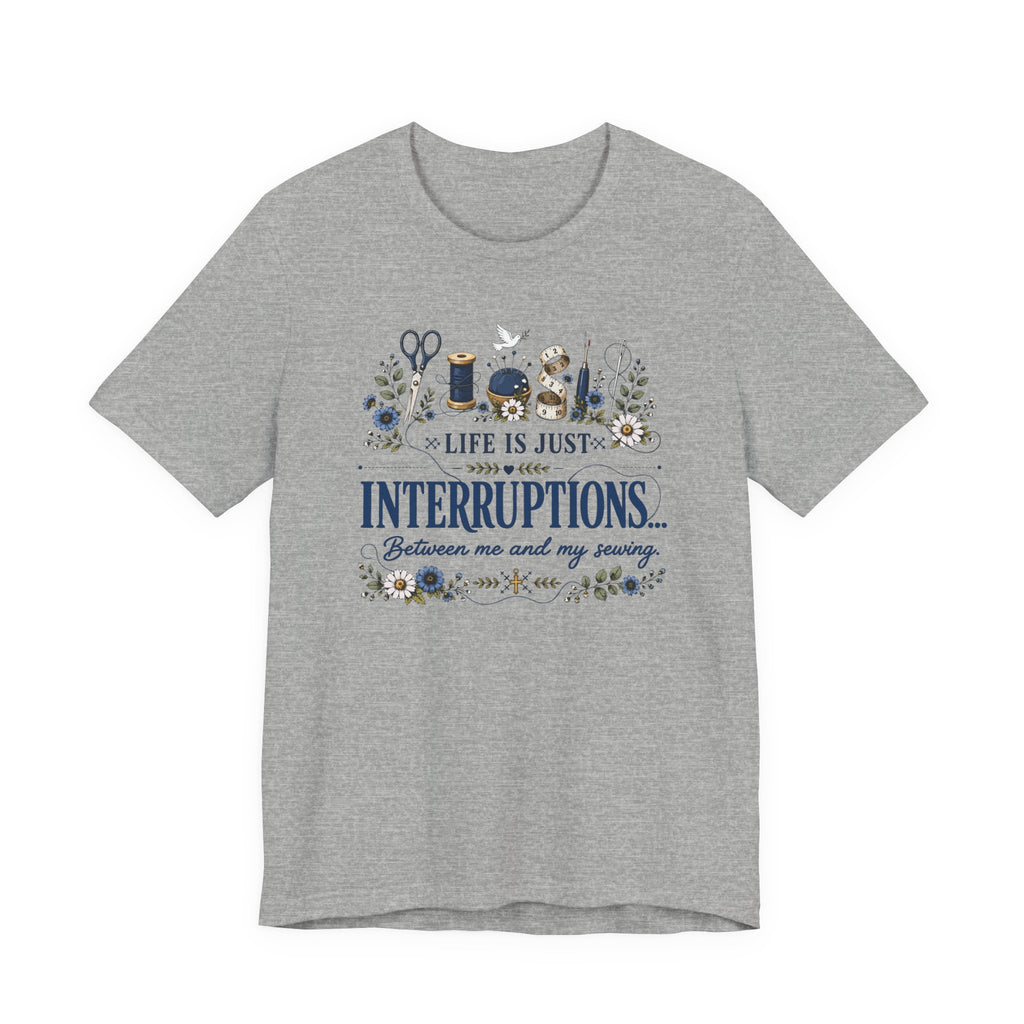 Life Is Just Interruptions Between Me and My Sewing (Sewing Tee)