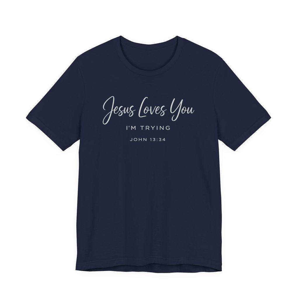 Jesus Loves You I'm Trying (John 13:34 Tee - Dark Colors)
