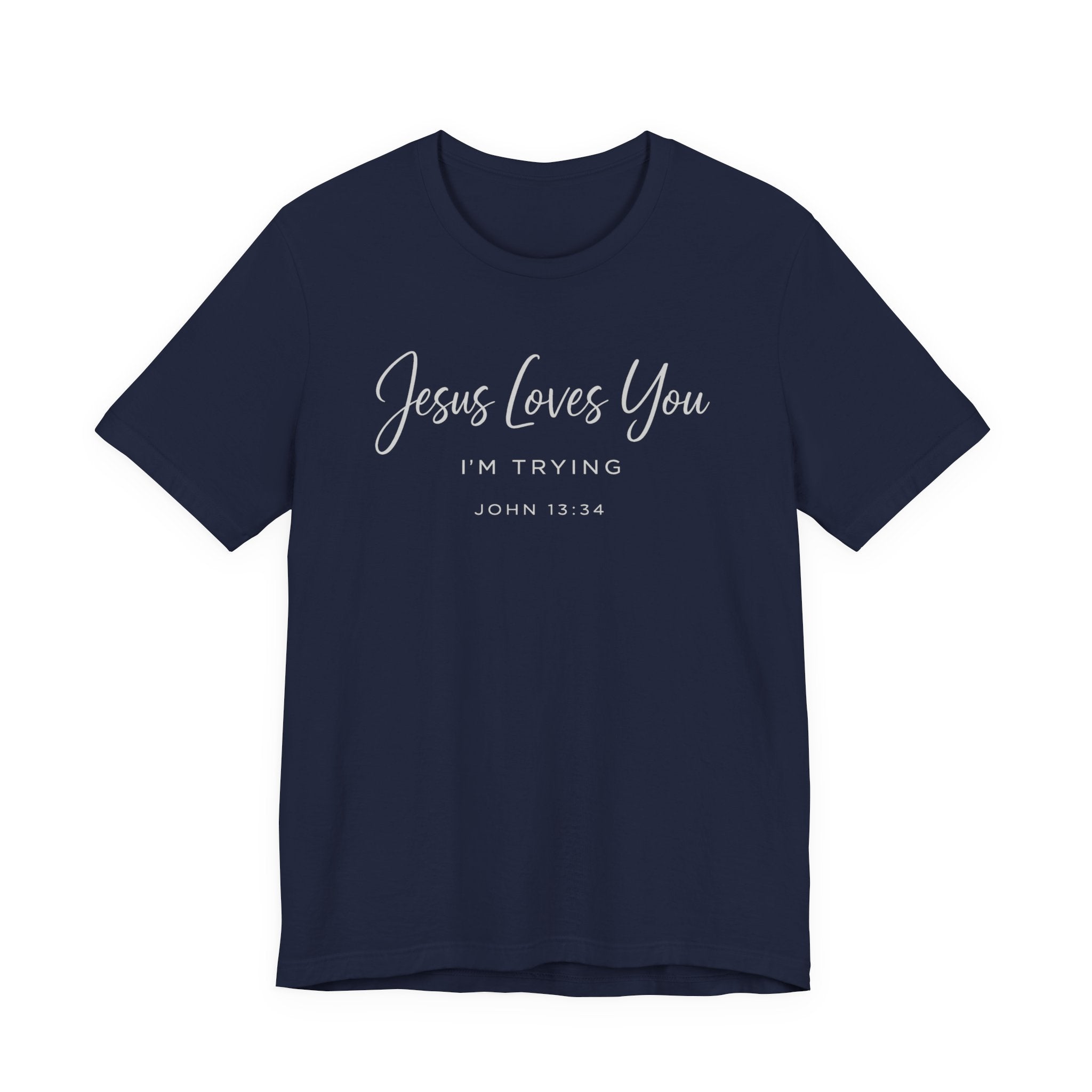 Jesus Loves You I'm Trying (John 13:34 Tee - Dark Colors)