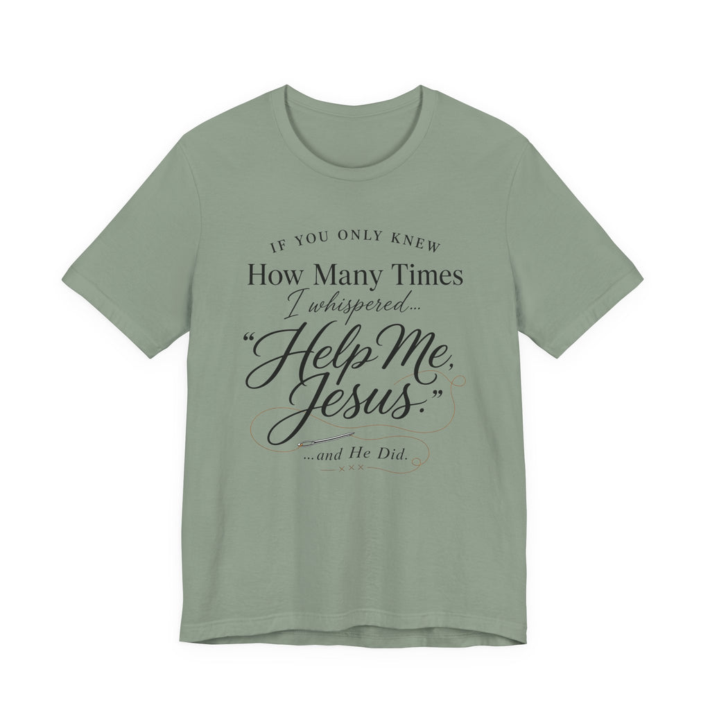 If You Only Knew How Many Times I Whispered Help Me Jesus (Sewing Tee)