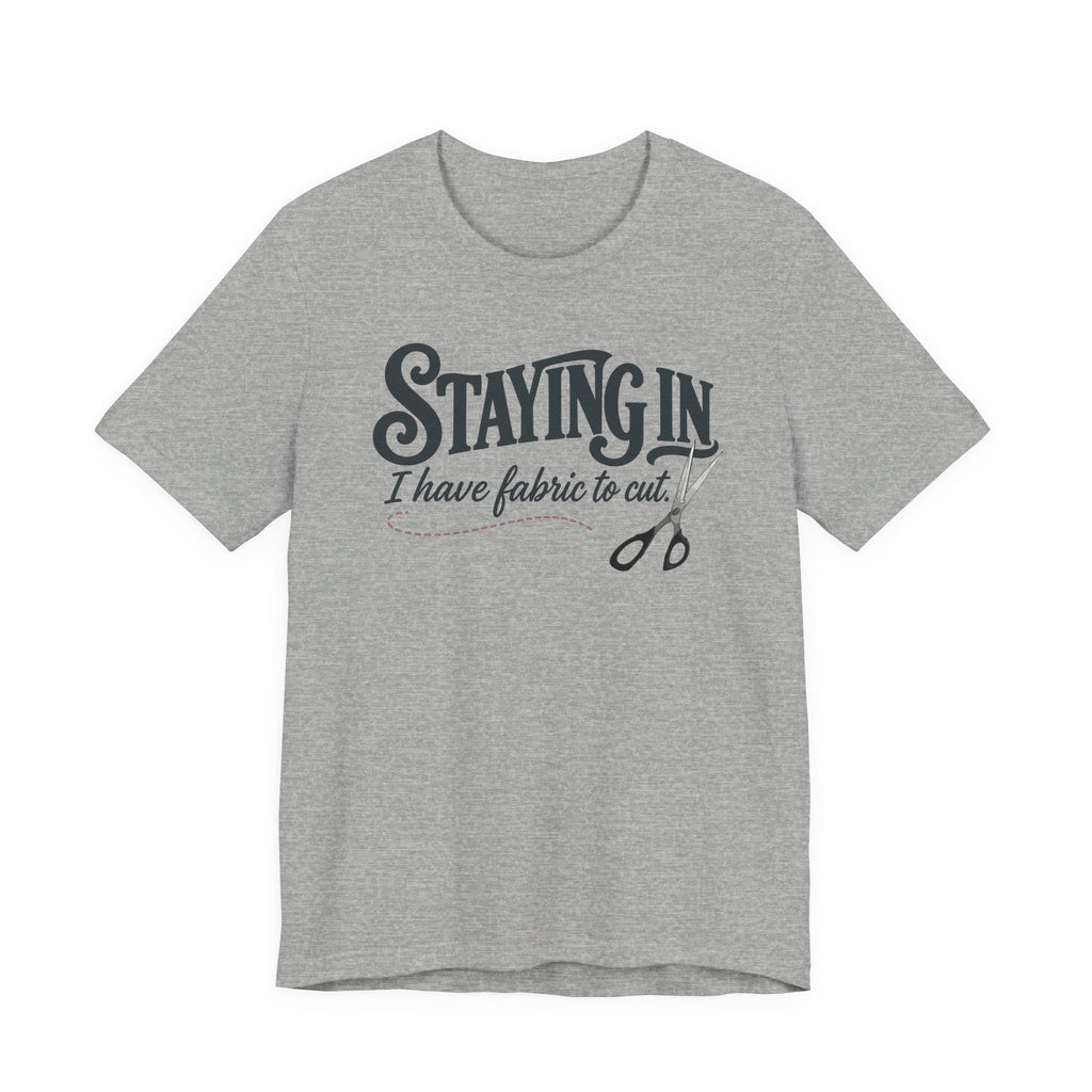 Staying In - I Have Fabric To Cut (Sewing Tee)