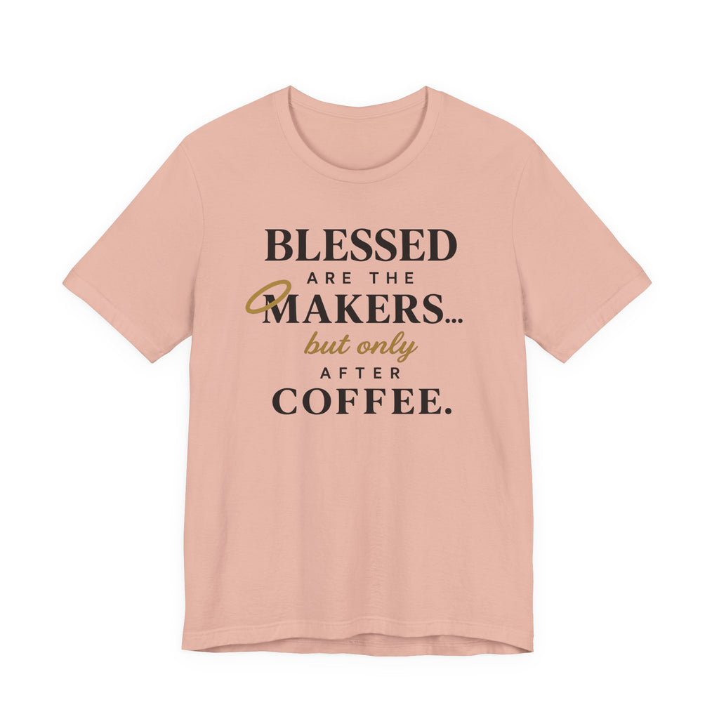 Blessed are the Makers but only after Coffee (Christian Tee)