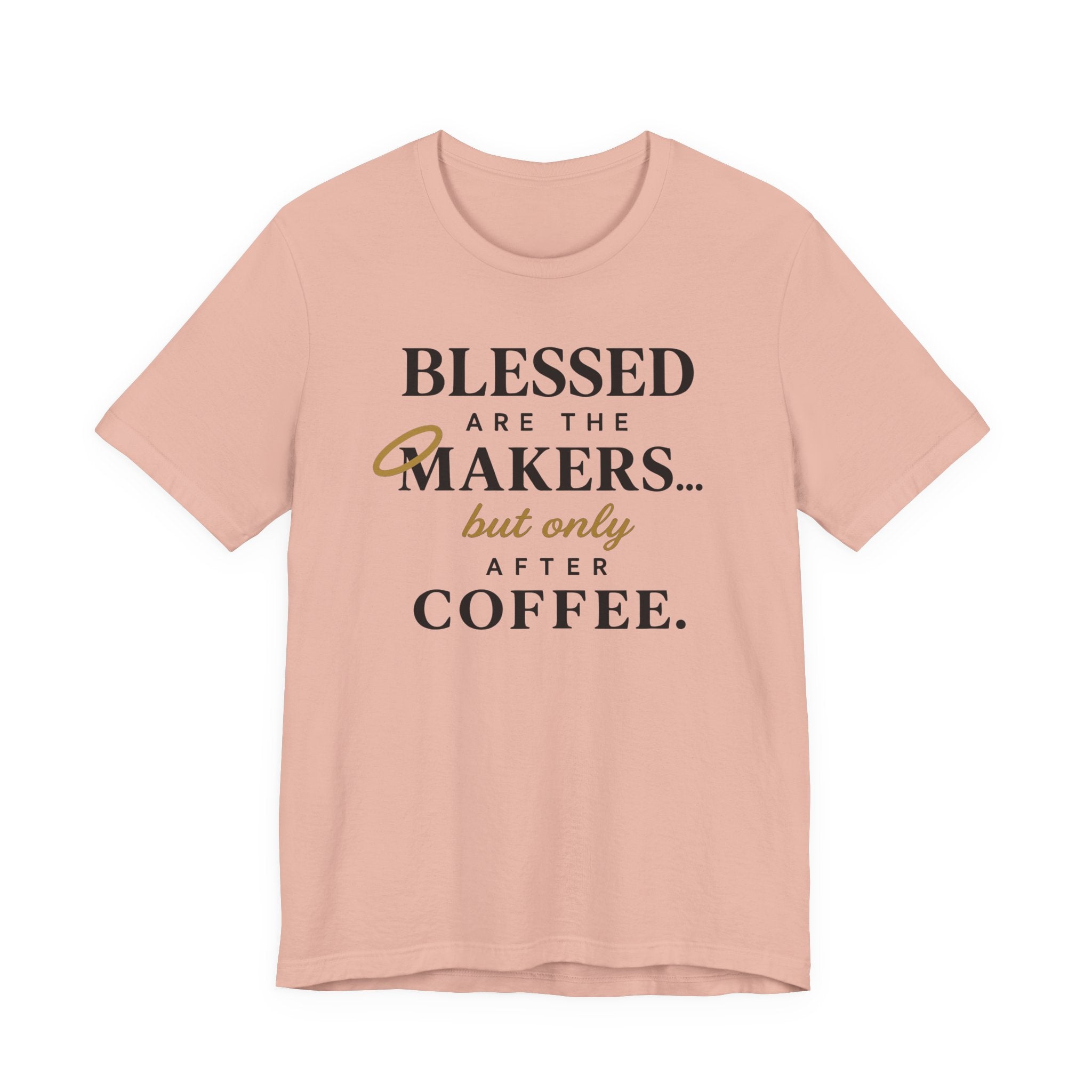 Blessed are the Makers but only after Coffee (Christian Tee)