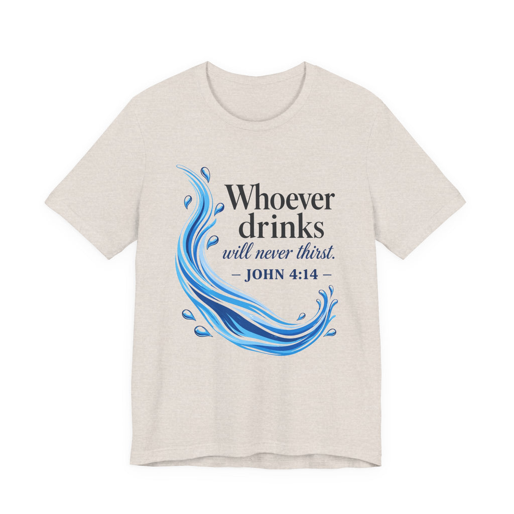 Whoever Drinks Will Never Thirst (Christian Tee)