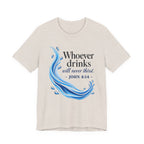 Whoever Drinks Will Never Thirst (Christian Tee)