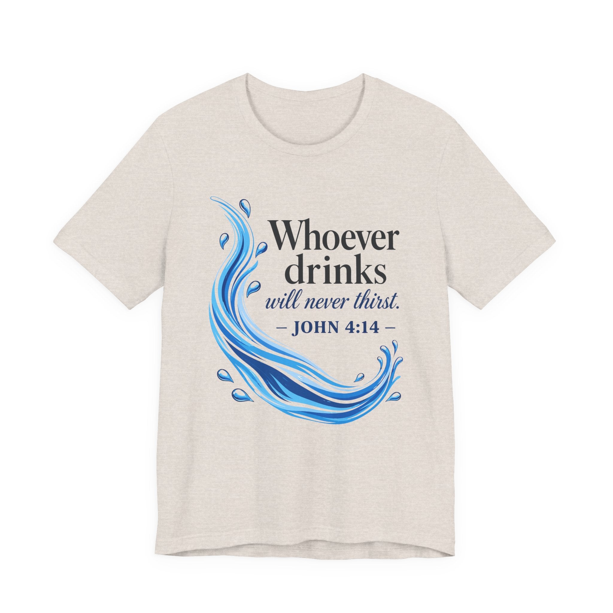 Whoever Drinks Will Never Thirst (Christian Tee)