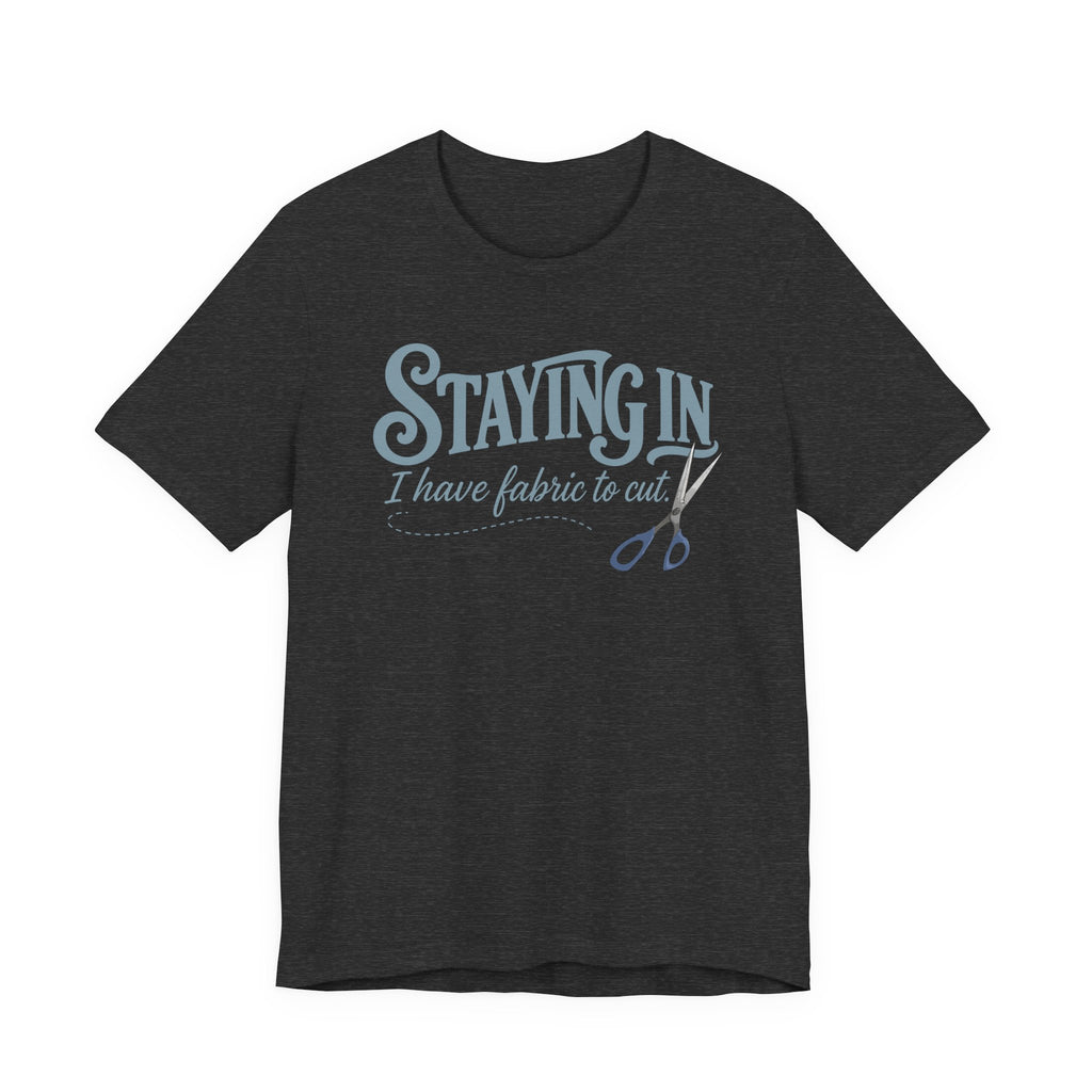 Staying In - I Have Fabric To Cut (Sewing Tee)