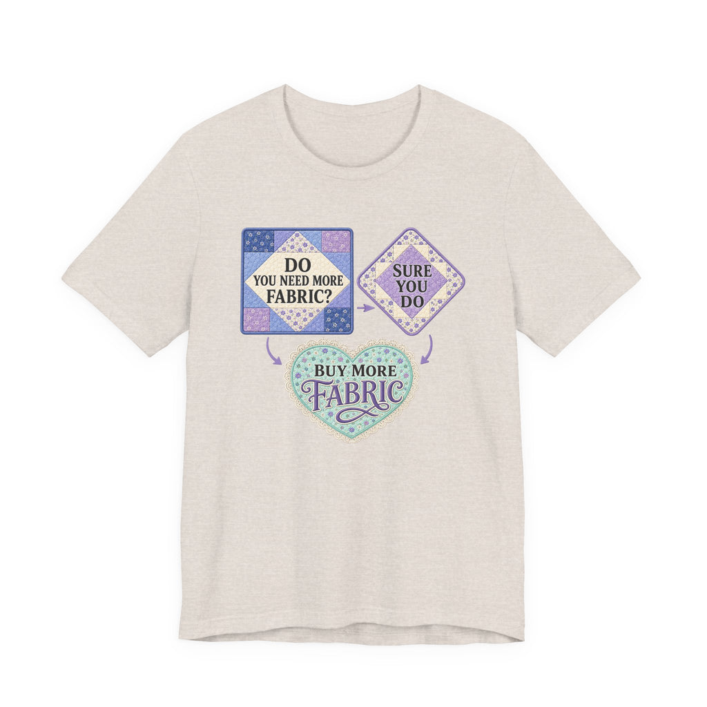 Do You Need More Fabric - Sure You Do (Sewing Tee)