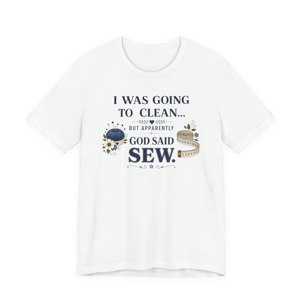 I Was Going to Clean but God Said Sew (Christian Tee)