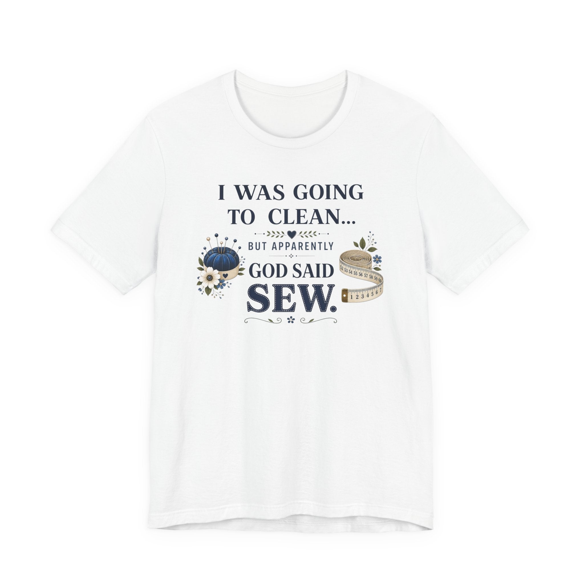 I Was Going to Clean but God Said Sew (Christian Tee)