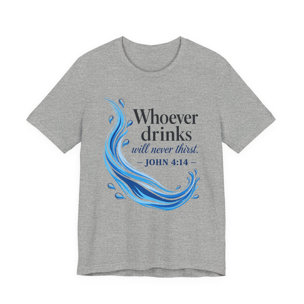 Whoever Drinks Will Never Thirst (Christian Tee)