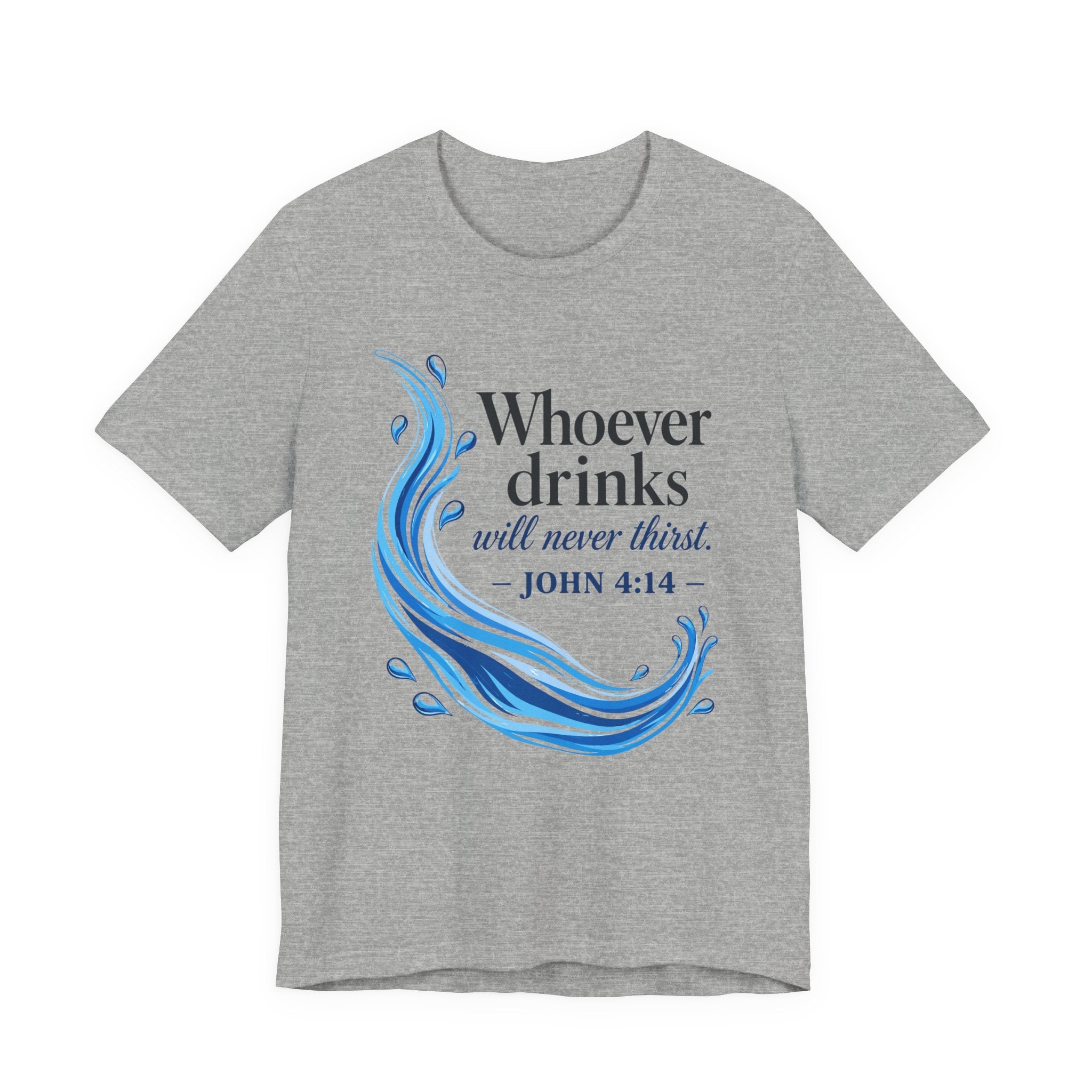 Whoever Drinks Will Never Thirst (Christian Tee)