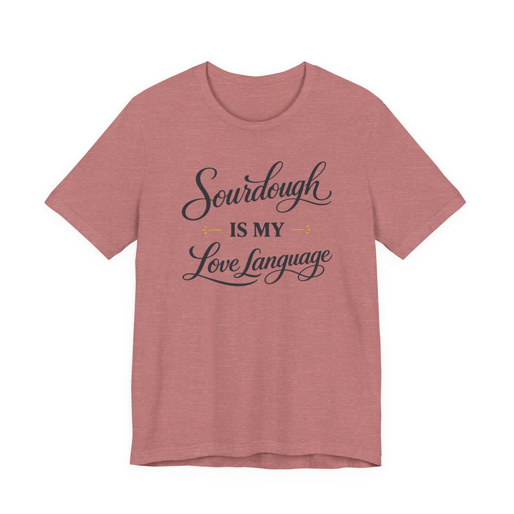 Sourdough is my Love Language (Baking Tee)