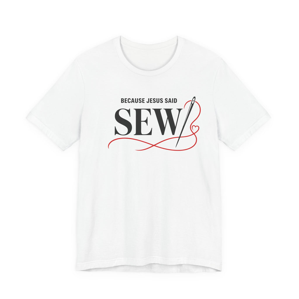Sew, Because Jesus Said (Christian Sewing Tee)