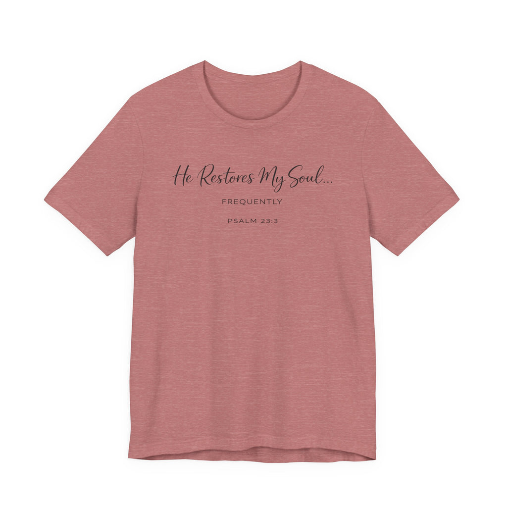 He Restores my Soul - Frequently (Psalm 23:3 Christian Tee)