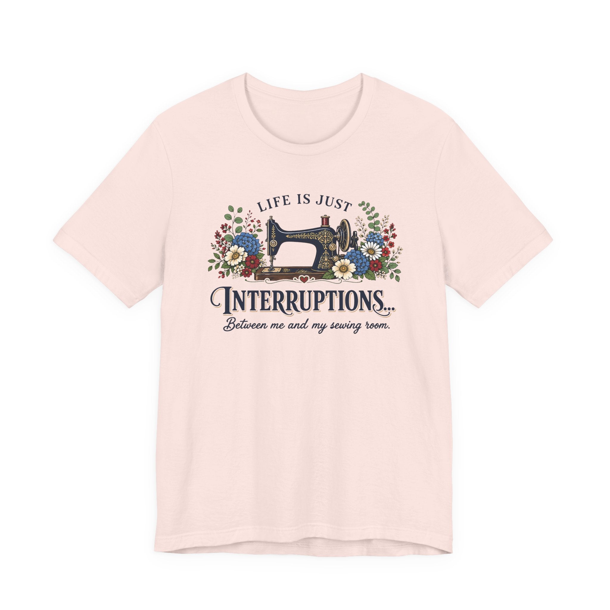 Life Is Just Interruptions Between Me and My Sewing Room (Sewing Tee)