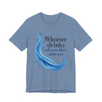 Whoever Drinks Will Never Thirst (Christian Tee)