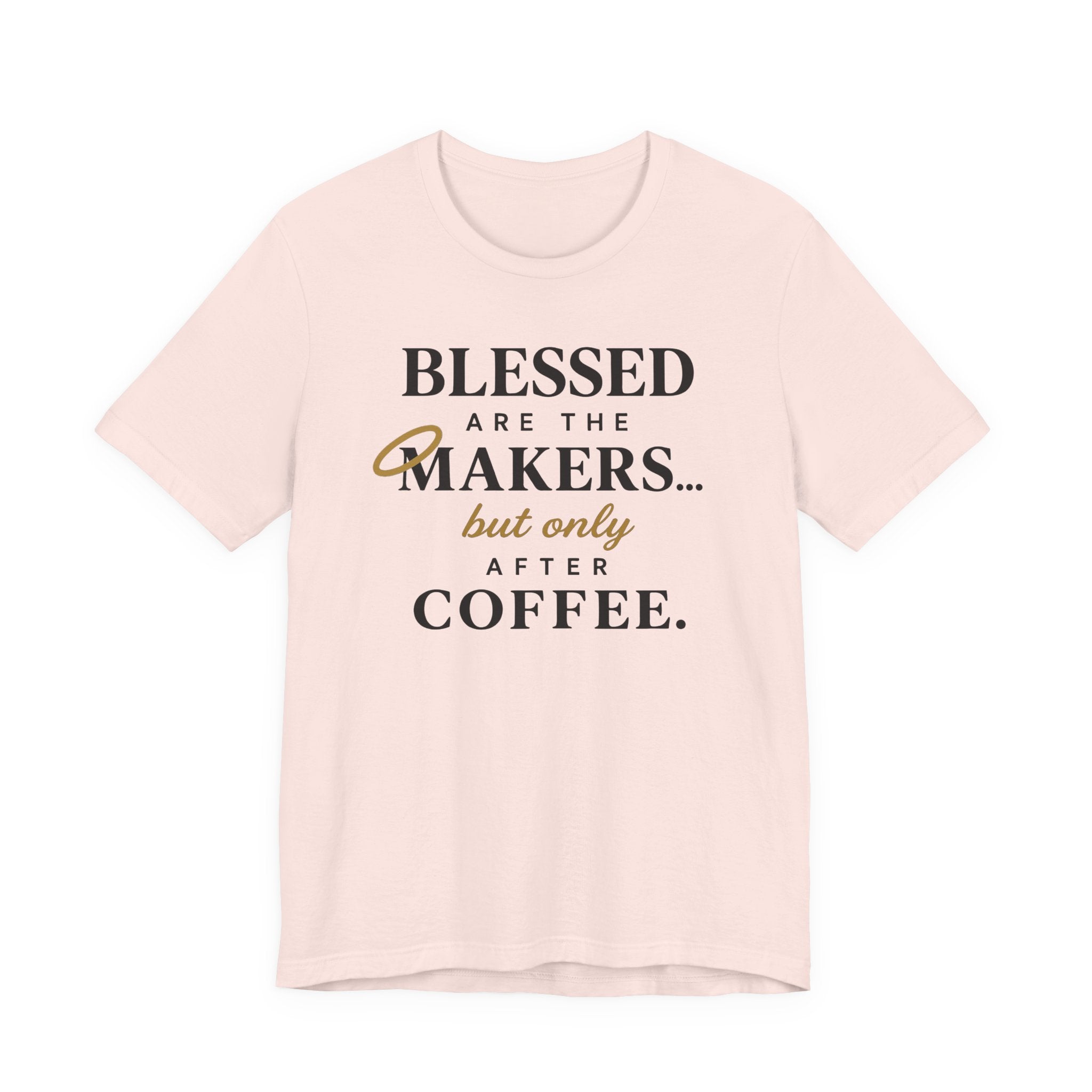 Blessed are the Makers but only after Coffee (Christian Tee)