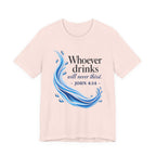Whoever Drinks Will Never Thirst (Christian Tee)