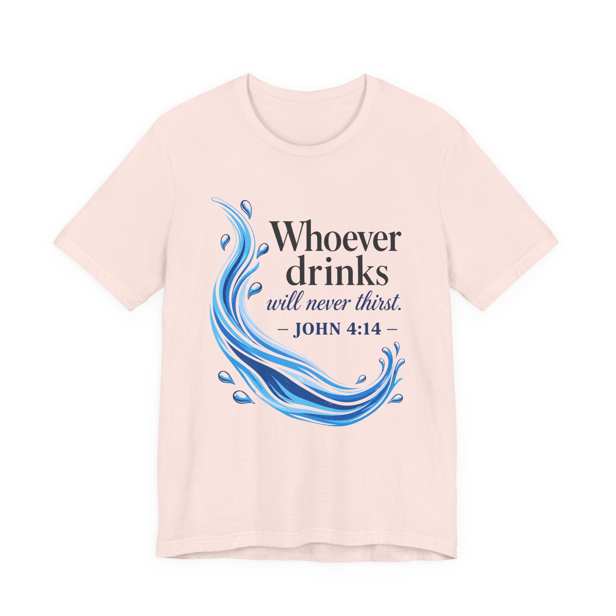 Whoever Drinks Will Never Thirst (Christian Tee)