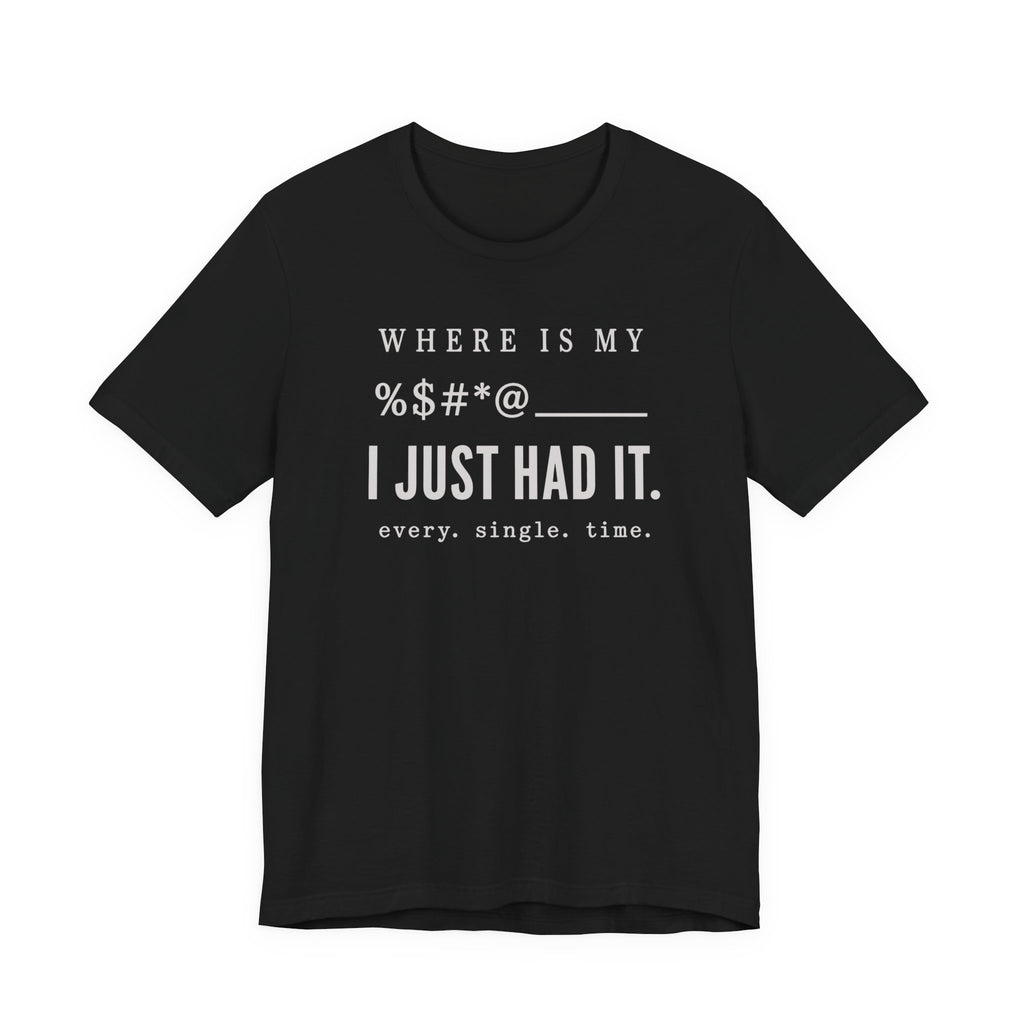 Where is my %$#*@, I Just Had It!  (Makers Tee)