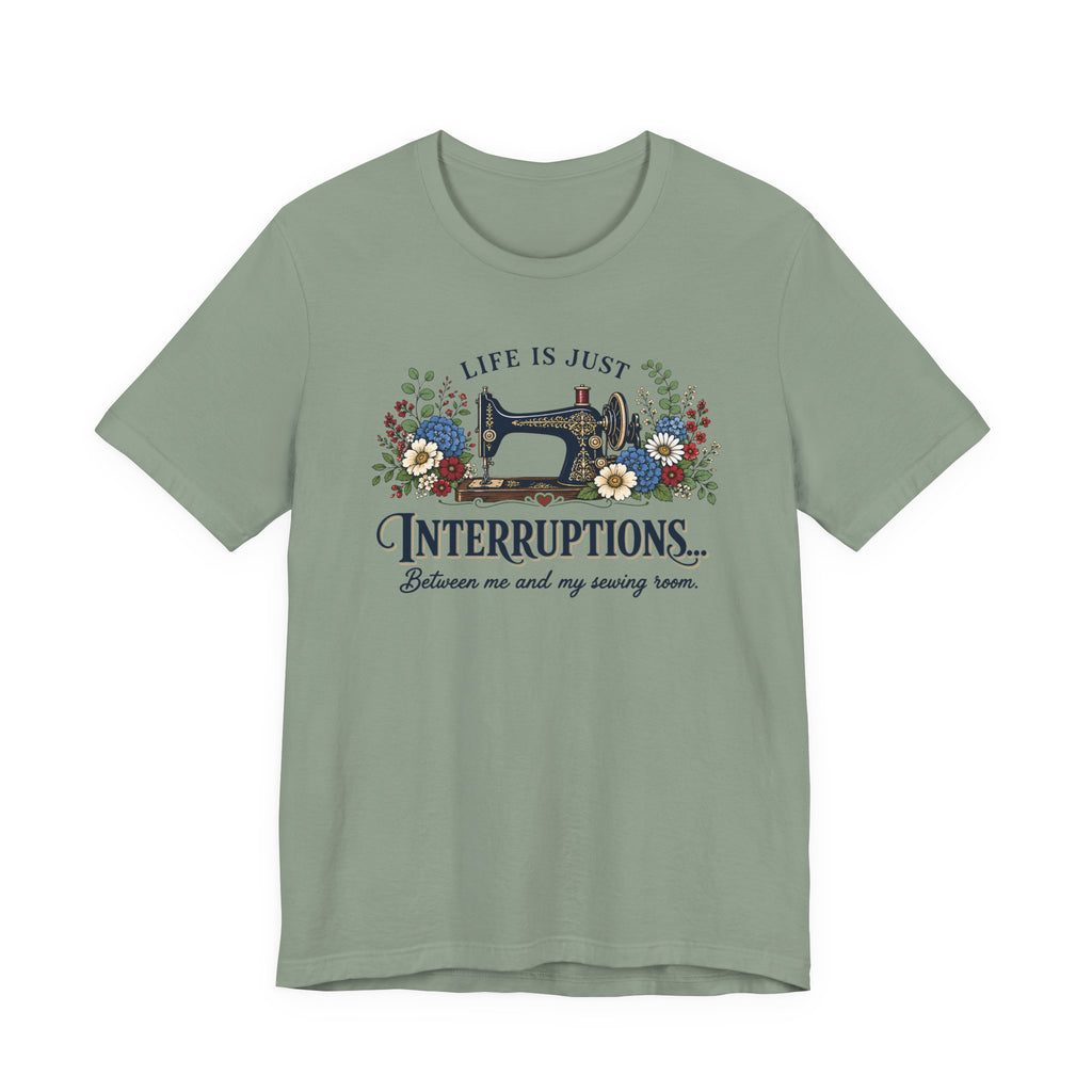 Life Is Just Interruptions Between Me and My Sewing Room (Sewing Tee)