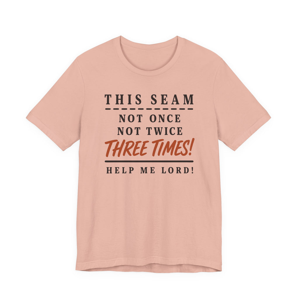 This Seam Not Once ... Lord Help Me (Sewing Tee)