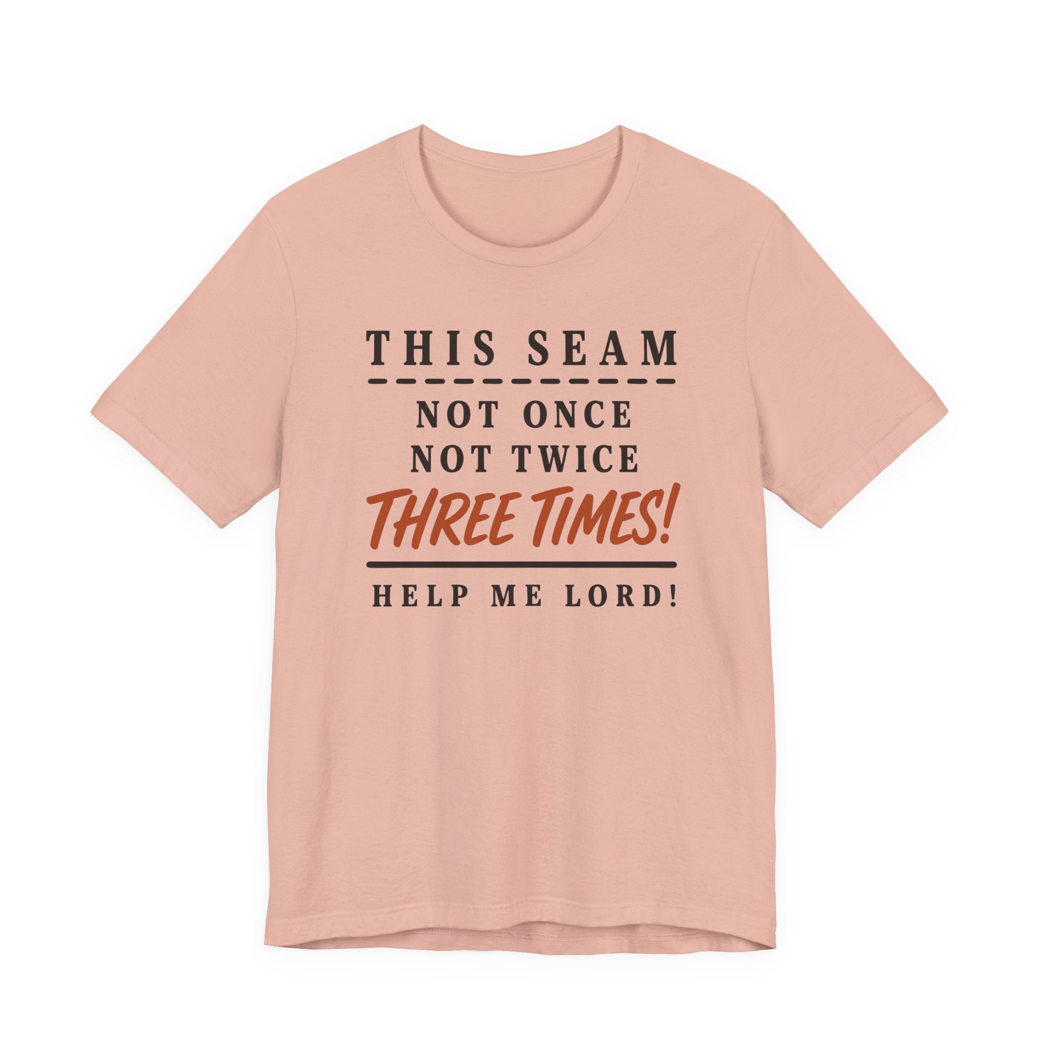 This Seam Not Once ... Lord Help Me (Sewing Tee)