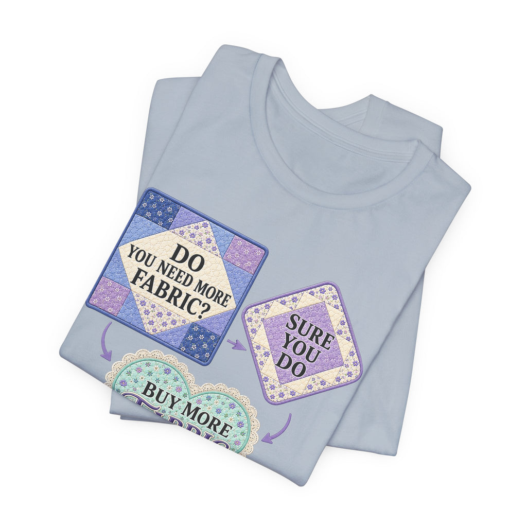 Do You Need More Fabric - Sure You Do (Sewing Tee)