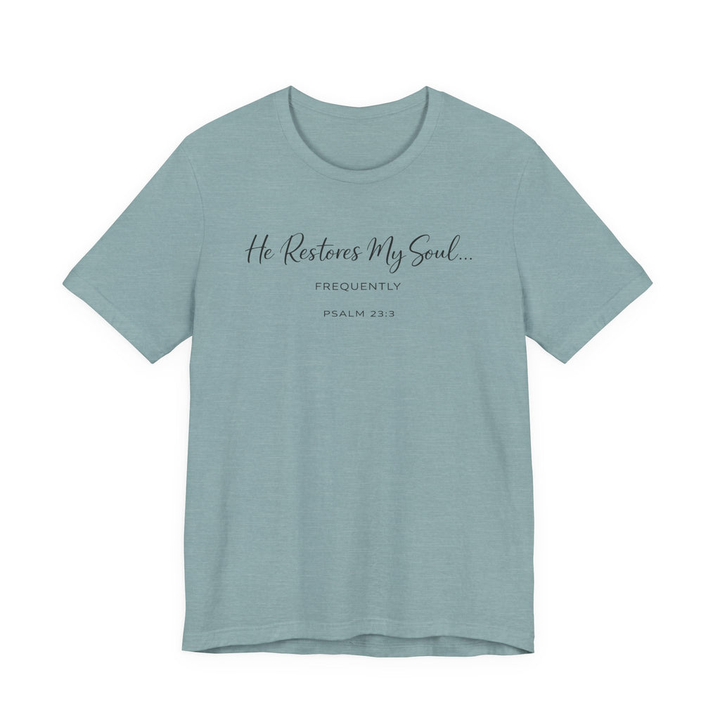 He Restores my Soul - Frequently (Psalm 23:3 Christian Tee)