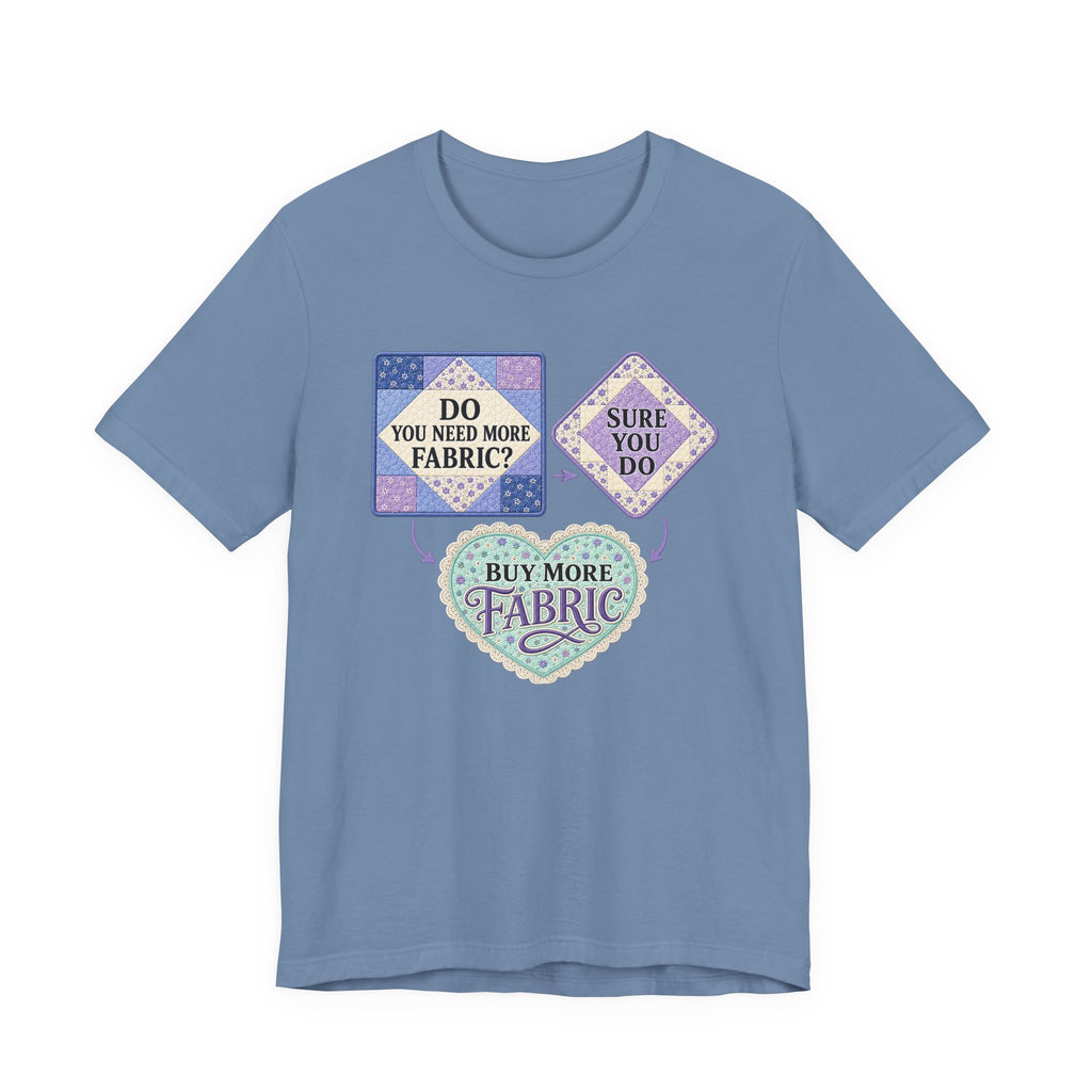Do You Need More Fabric - Sure You Do (Sewing Tee)