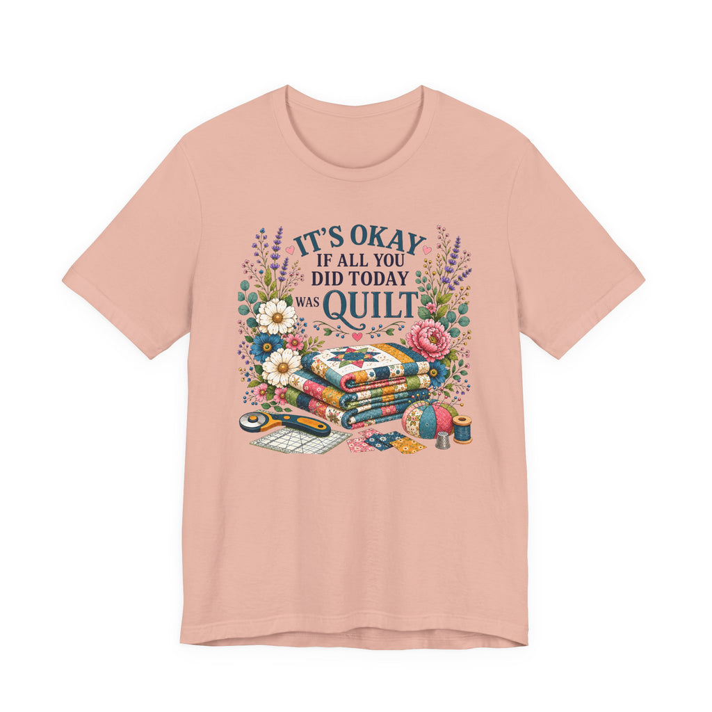 It's Ok If All You Did Today Was Quilt (Sewing Tee)