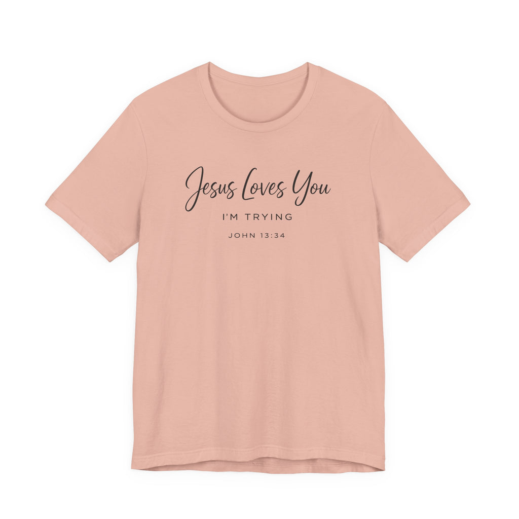 Jesus Loves You I'm Trying (John 13:34 Christian Tee)