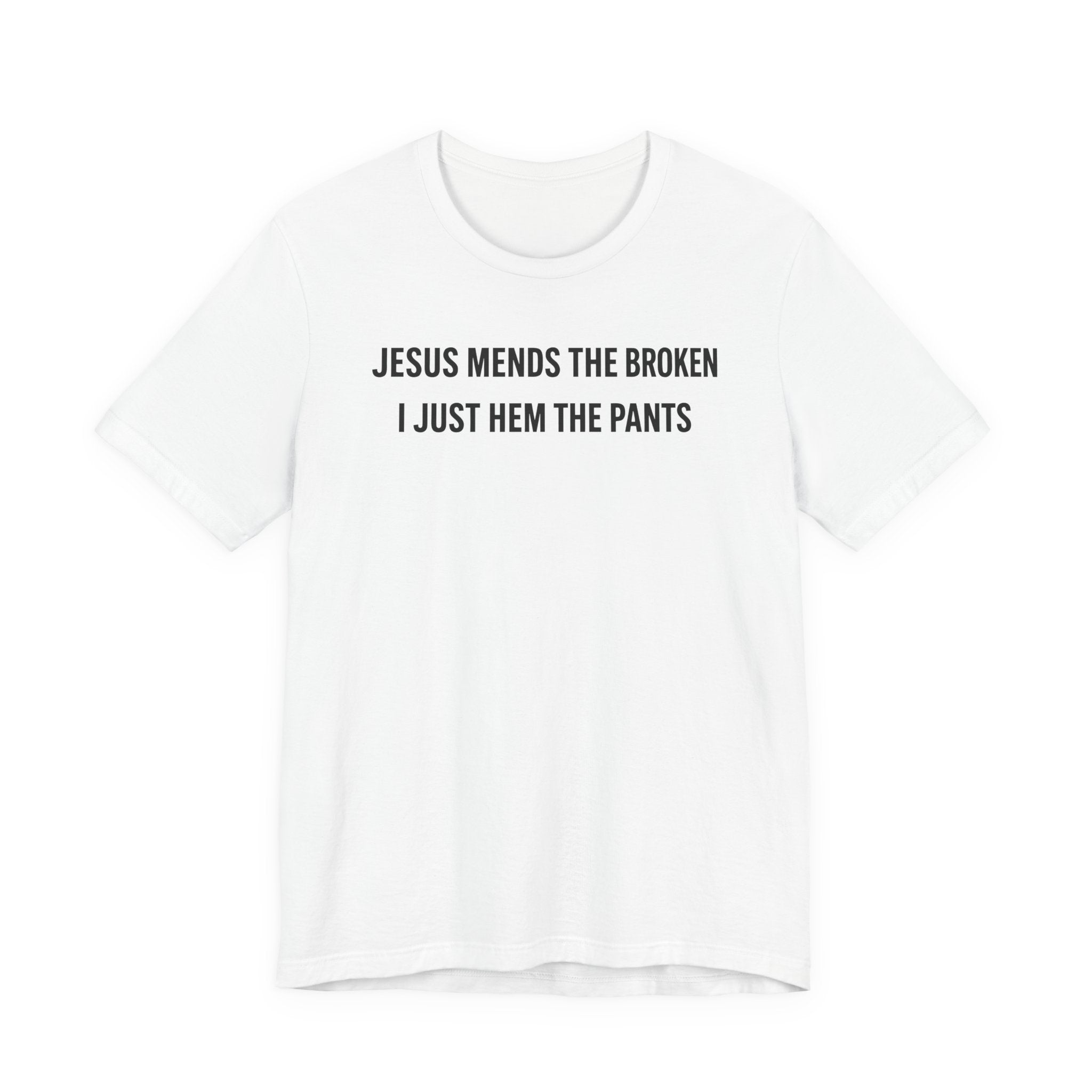 Jesus Mends the Broken Hearted I just Hem the Pants (Christian Sewing Tee)