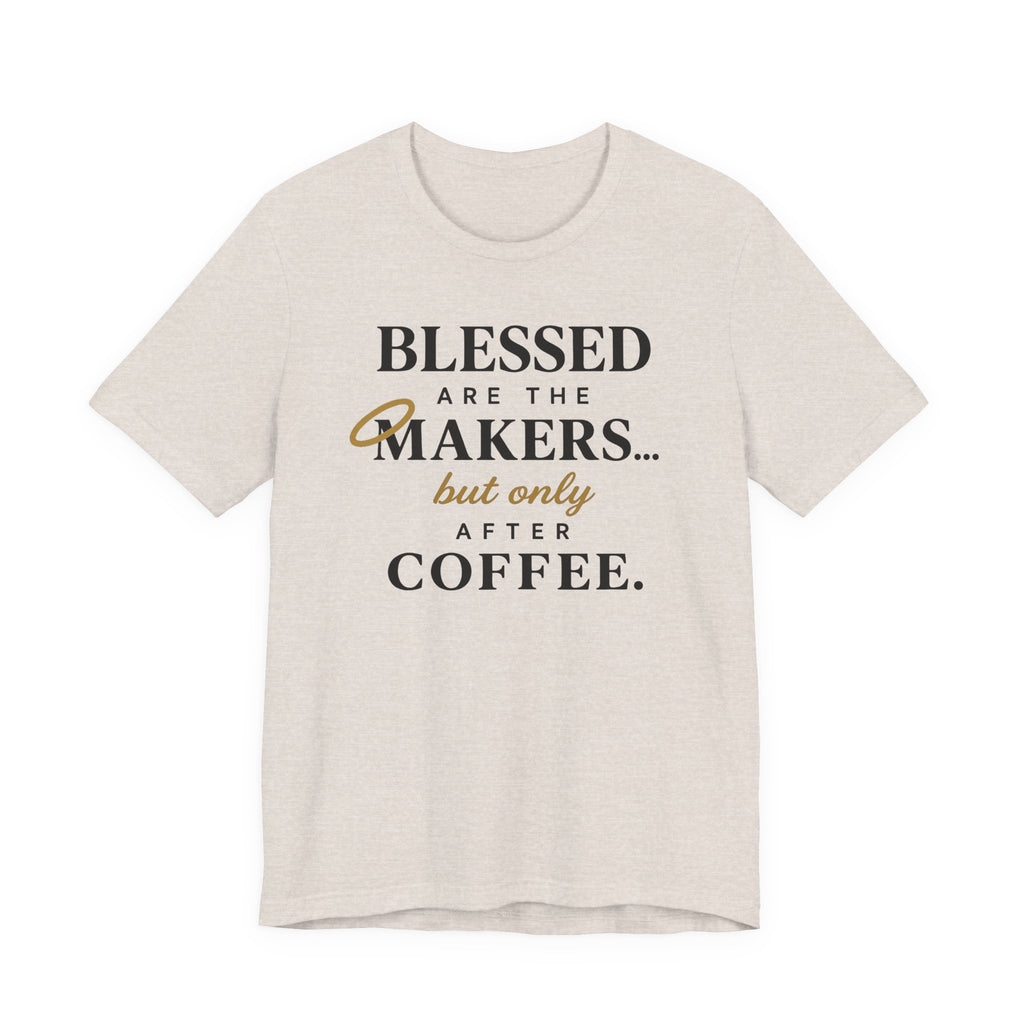 Blessed are the Makers but only after Coffee (Christian Tee)