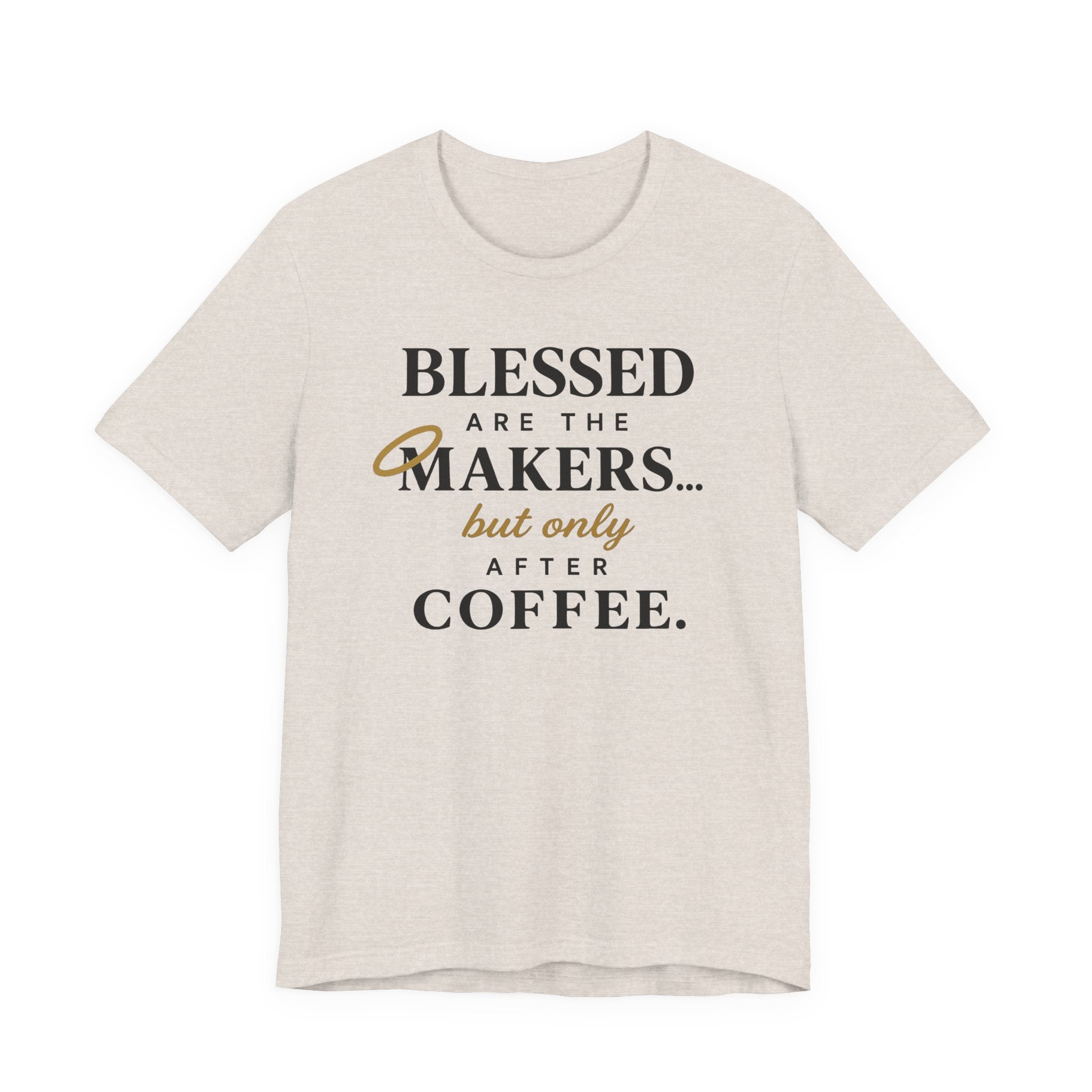 Blessed are the Makers but only after Coffee (Christian Tee)