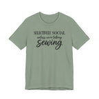 Selectively Social Unless Talking Sewing (Sewing Tee)